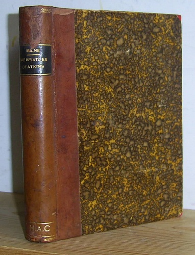 Image for The Epistles of Atkins Being Some of the Lights on Human Nature in the Ordeal of War, Which Illumine the Letters of the Common Soldier, Written from South Africa to His People at Home; and so an Answer to the Question, "How Does it Feel to be in a Battle?" (1902)