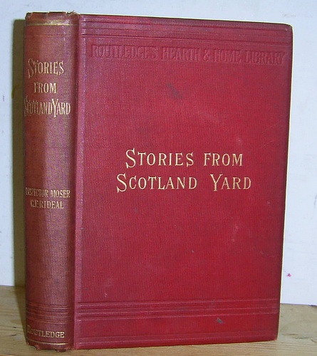 Image for Stories from Scotland Yard as told by Inspector Moser, Late of the Criminal Investigation Department, Whitehall and Recorded by Charles F. Rideal Author of People We Meet etc. (1890)